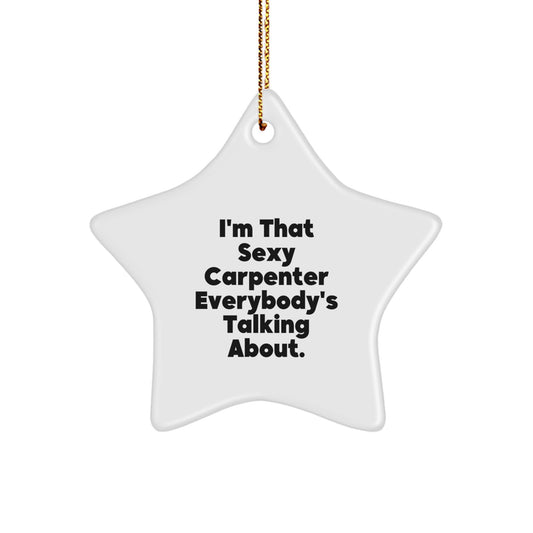Funny Carpenter Star Ornament, Unique Christmas Unique Gifts from Friends, Coworkers, or Family to Men, Women, or Carpenter, I'm That Sexy Carpenter Everybody's Talking About. - Image 1