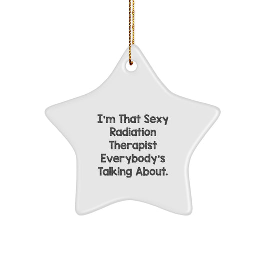 Funny Radiation Therapist Gifts from Friends for Christmas - Star Ornament 'I'm That Sexy Radiation Therapist Everybody's Talking About.' - Image 1