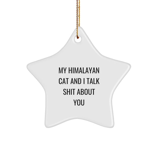 Funny Himalayan Cat Gifts from Men, Unique Christmas Star Ornament, My 'Himalayan Cat And I Talk Shit About You' Quote - Image 1