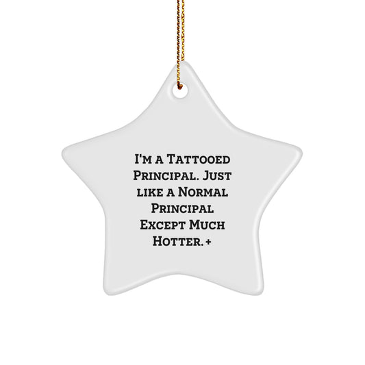 Funny Principal Gifts from Friends for Christmas, Unique Star Ornament with 'I'm A Tattooed Principal. Just Like A Normal Principal Except Much Hotter.' Quote, Principal Star Decoration - Image 1