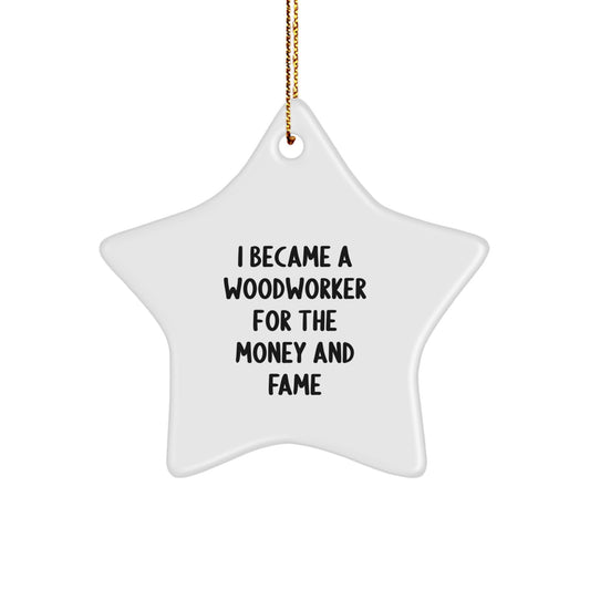 Funny Woodworker Gifts for Men, Star Ornament for Christmas Unique Gifts from Friends, I Became A Woodworker For The Money And Fame - Image 1