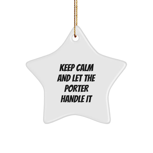 Funny Christmas Unique Gifts from Men, Women, Friends, or Coworkers for Porter - Star Ornament - Keep Calm And Let The Porter Handle It - Image 1