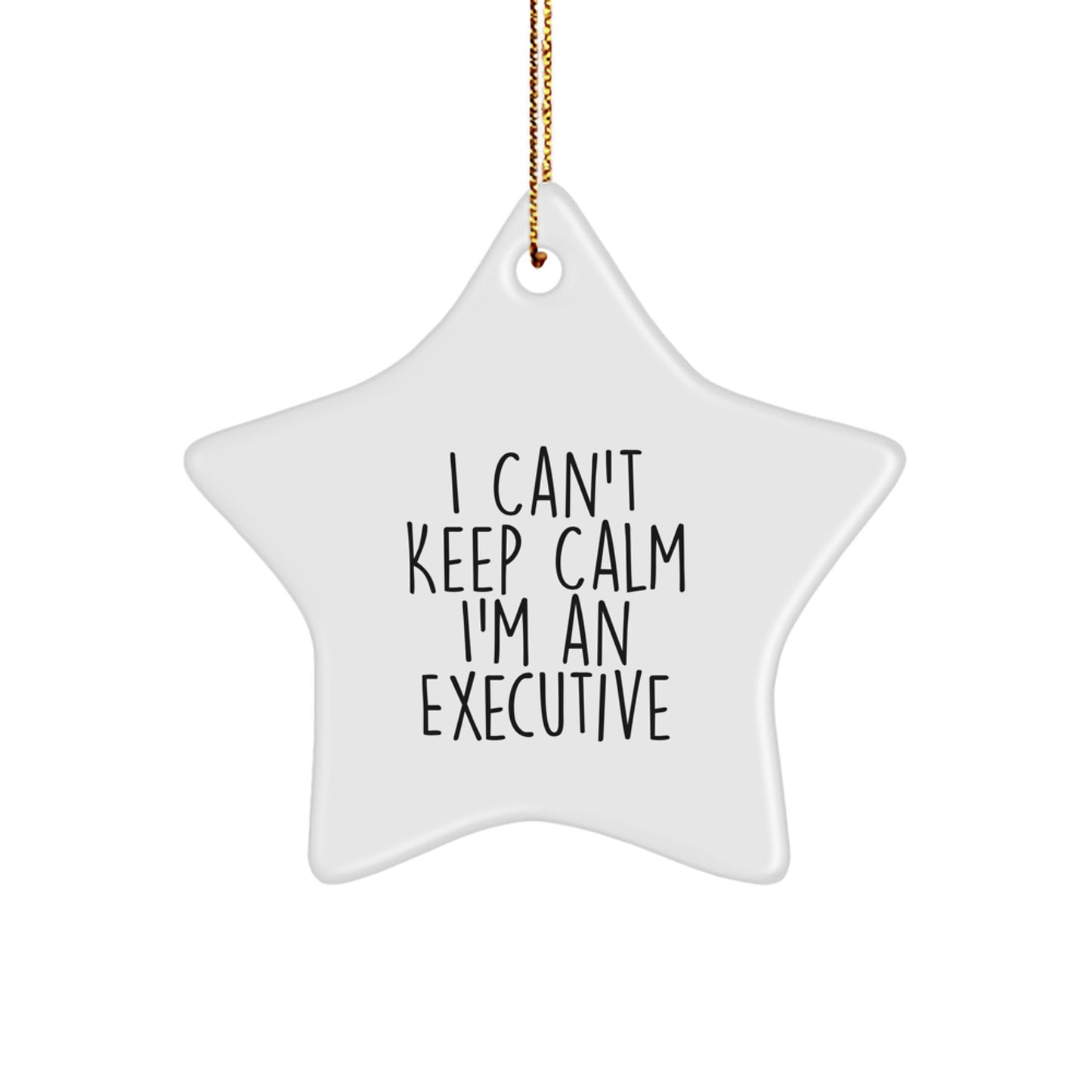 Funny Executive Gifts from Friends - I Can't Keep Calm I'm An Executive Star Ornament Christmas Unique - Image 1