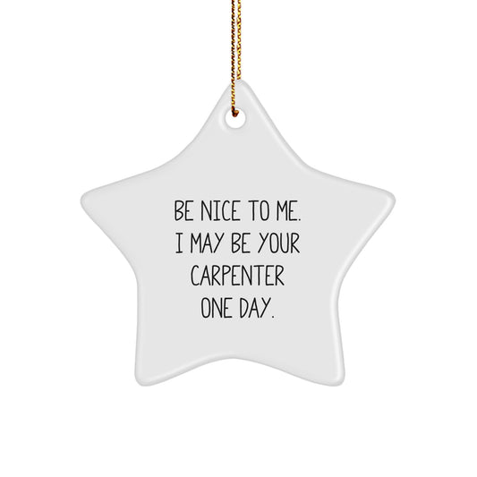 Funny Carpenter Gifts from Friends, 'Be Nice To Me I May Be Your Carpenter One Day', Christmas Unique Gifts for Men - Image 1