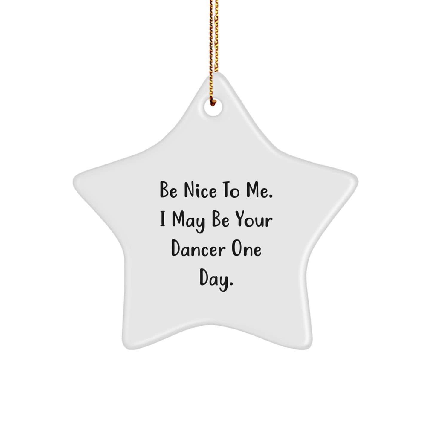 Funny Dancer Gifts from Family, Cute Star Ornament for Dancer Friends, Be Nice To Me. I May Be Your Dancer One Day. Christmas Unique Gifts - Image 1