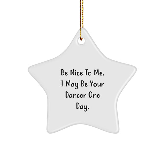 Funny Dancer Gifts from Family, Cute Star Ornament for Dancer Friends, Be Nice To Me. I May Be Your Dancer One Day. Christmas Unique Gifts - Image 1