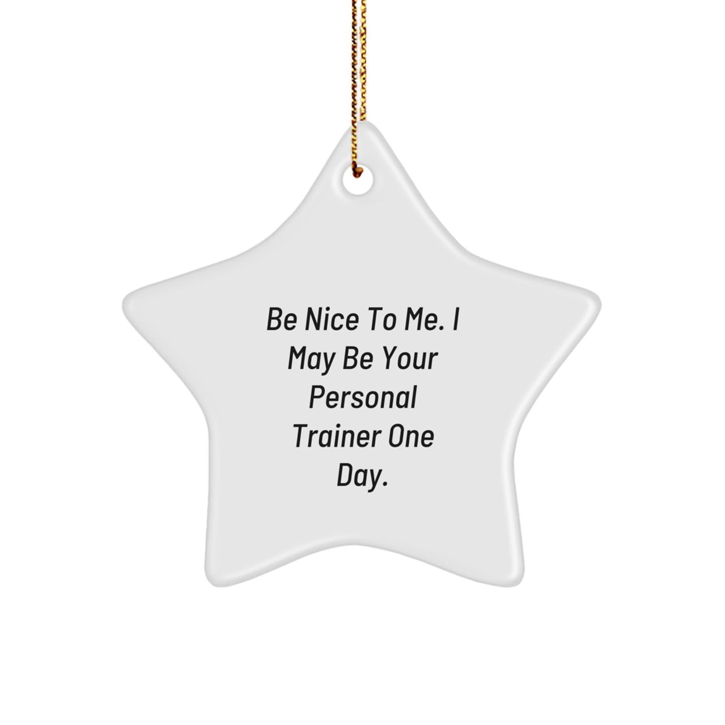 Funny Personal Trainer Gifts from Friends for Christmas Star Ornament 'Be Nice To Me. I May Be Your Personal Trainer One Day.' - Image 1