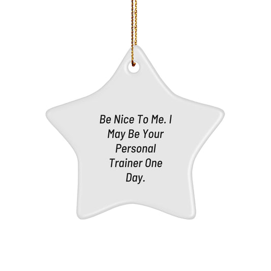 Funny Personal Trainer Gifts from Friends for Christmas Star Ornament 'Be Nice To Me. I May Be Your Personal Trainer One Day.' - Image 1