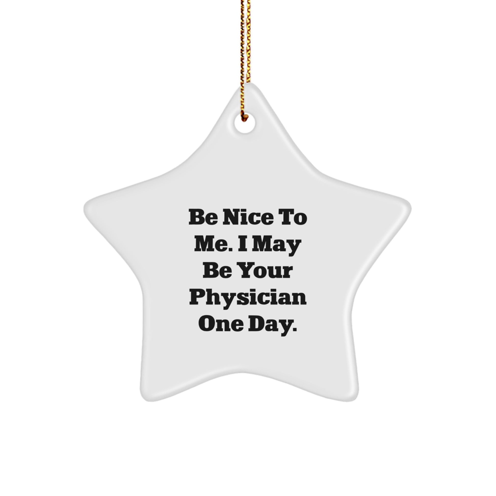 Funny Physician Gifts, Be Nice To Me. I May Be Your Physician One Day. Star Ornament, Festive Christmas Unique Gifts from Friends, Coworkers, Family for Men, Women, Doctor, Medical Professionals - Image 1