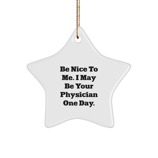 Funny Physician Gifts, Be Nice To Me. I May Be Your Physician One Day. Star Ornament, Festive Christmas Unique Gifts from Friends, Coworkers, Family for Men, Women, Doctor, Medical Professionals - Image 1