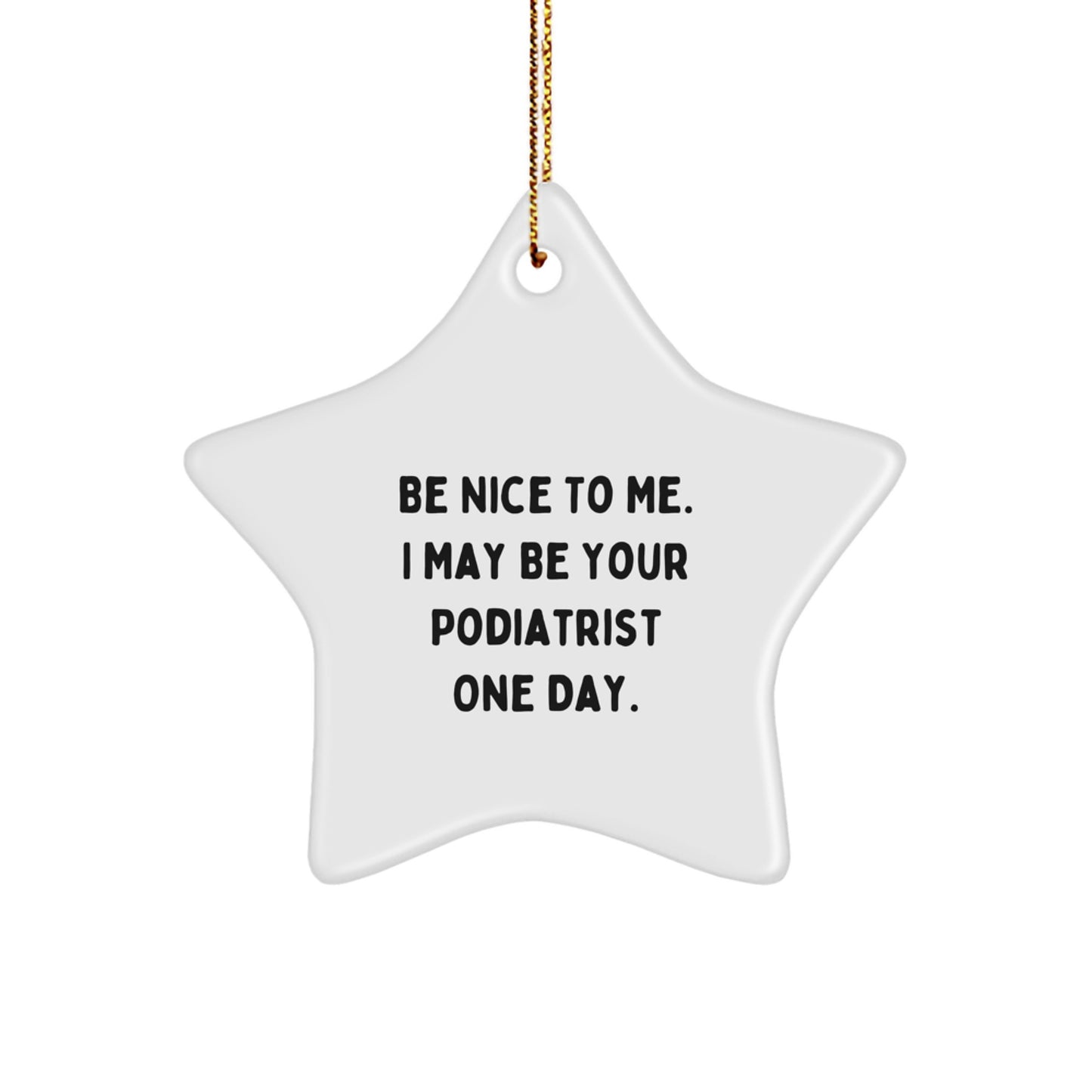 Funny Podiatrist Gifts for Friends, Christmas Unique Star Ornament with Be Nice To Me. I May Be Your Podiatrist One Day. Quote, Gifts from Family - Image 1