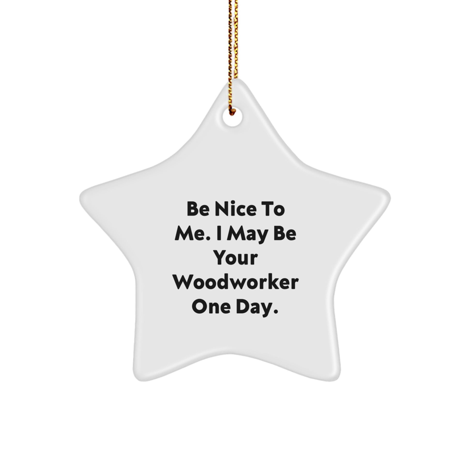 Funny Woodworker Gifts from Men to Woodworker Friends - Be Nice To Me. I May Be Your Woodworker One Day. Star Ornament for Christmas - Image 1