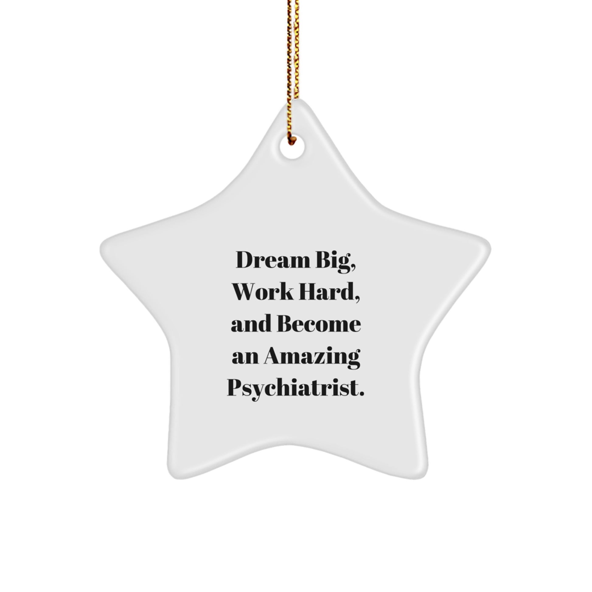 Inspirational Psychiatrist Gifts from Friends - Star Ornament with 'Dream Big, Work Hard, And Become An Amazing Psychiatrist.' Quote - Christmas Unique Gifts - Image 1