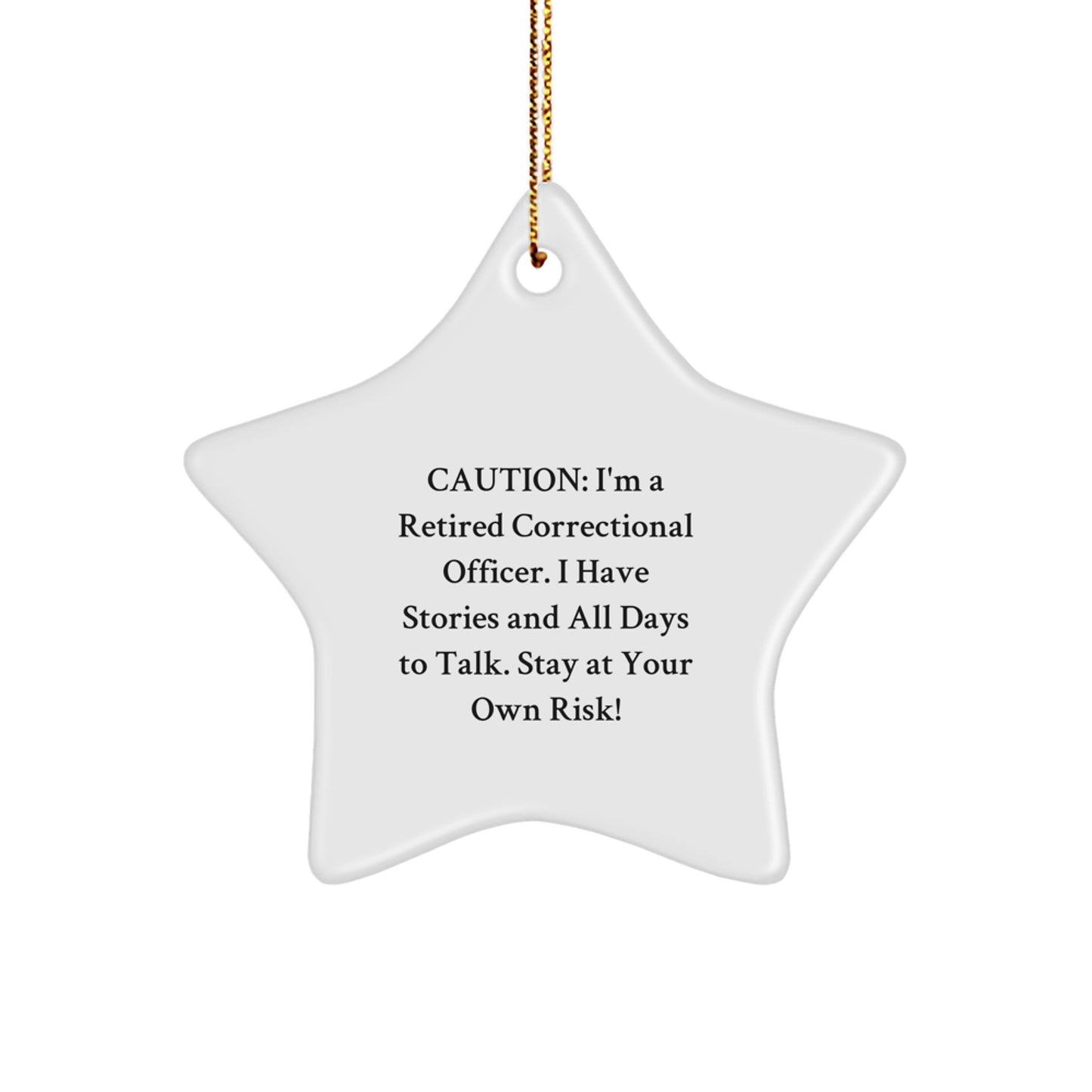 Unique Funny Correctional Officer Gifts from Men for Christmas - Star Ornament, Caution: I'm A Retired Correctional Officer. I Have Stories And All Days To Talk. Stay At Your Own Risk! - Image 1