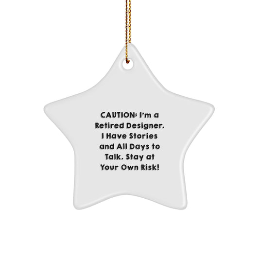 Funny Designer Star Ornament Gifts from Friends to Men, Women, or Family Members at Christmas, with Caution: 'I'm A Retired Designer, I Have Stories and All Days to Talk, Stay at Your Own Risk!' - Image 1