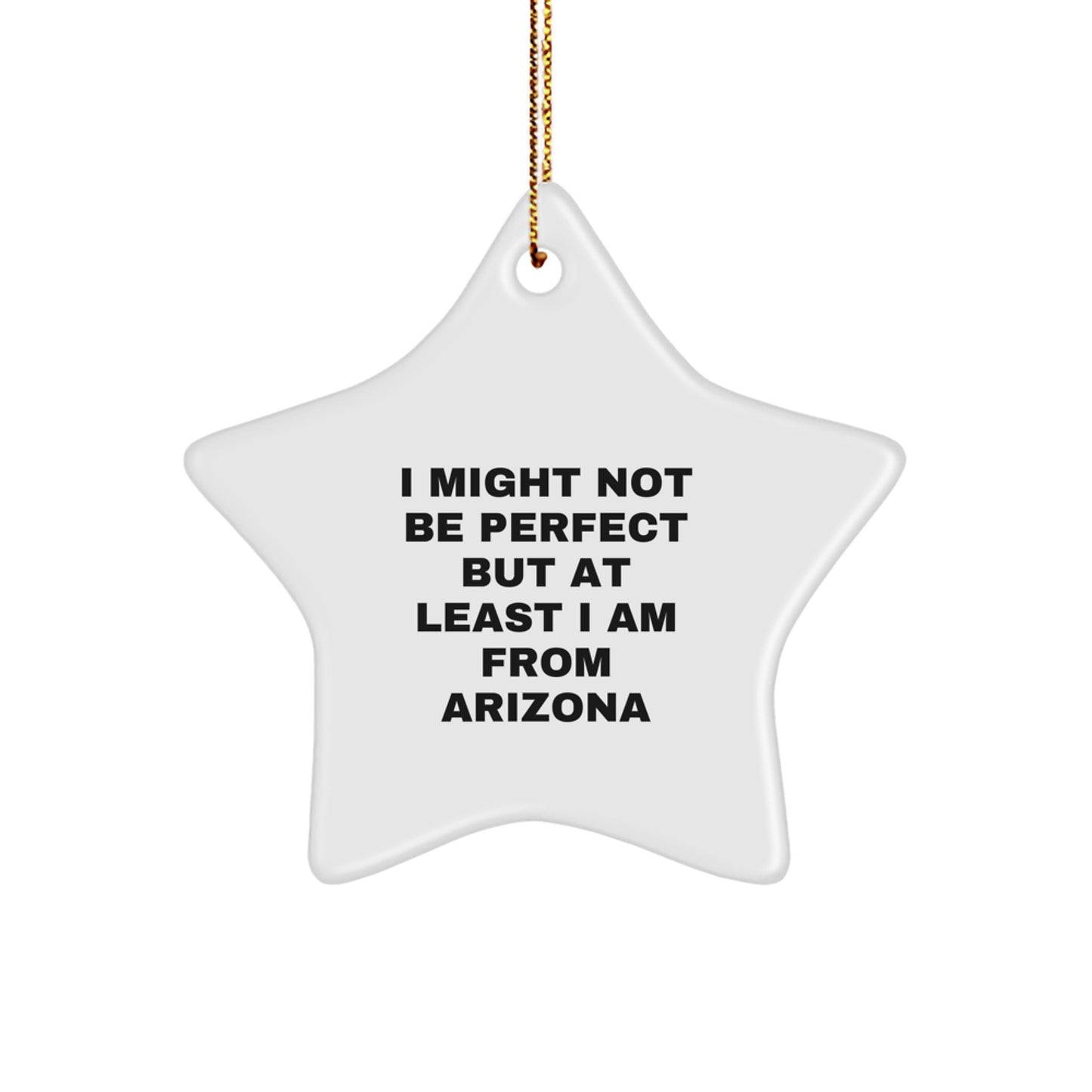 Funny Arizona Star Ornament, Gifts from Arizona to Arizona Friends, Christmas Unique Gifts for Home Decor - I Might Not Be Perfect But At Least I Am From Arizona - Image 1