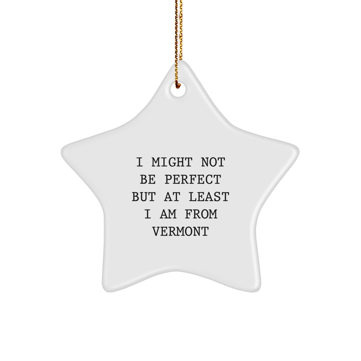 Vermont Proud Star Ornament, Funny Gift from Vermont for Friends and Family, Christmas Unique Gifts, 'I Might Not Be Perfect But At Least I Am From Vermont' - Image 1
