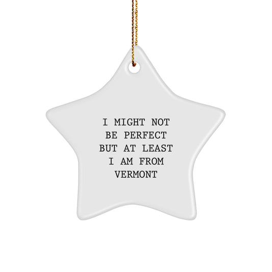 Vermont Proud Star Ornament, Funny Gift from Vermont for Friends and Family, Christmas Unique Gifts, 'I Might Not Be Perfect But At Least I Am From Vermont' - Image 1