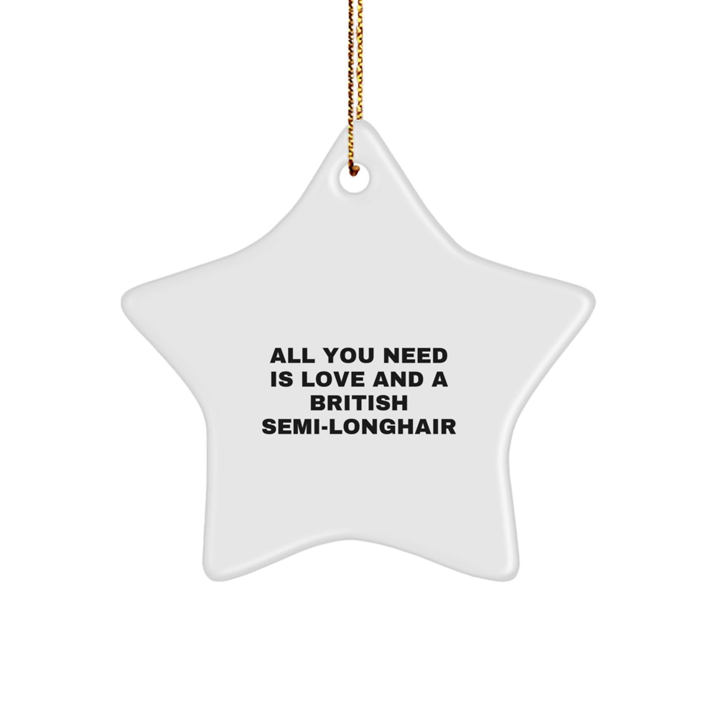 British Semi-Longhair Cat Lover Gifts from Friends - Christmas Unique Star Ornament - Funny Quote 'All You Need Is Love And A British Semi-longhair' - Image 1