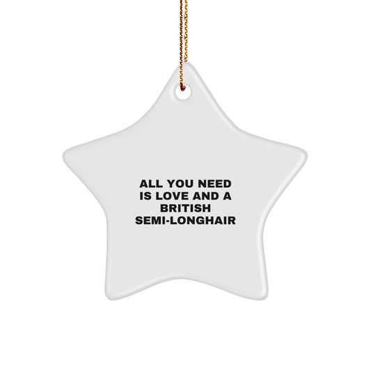 British Semi-Longhair Cat Lover Gifts from Friends - Christmas Unique Star Ornament - Funny Quote 'All You Need Is Love And A British Semi-longhair' - Image 1