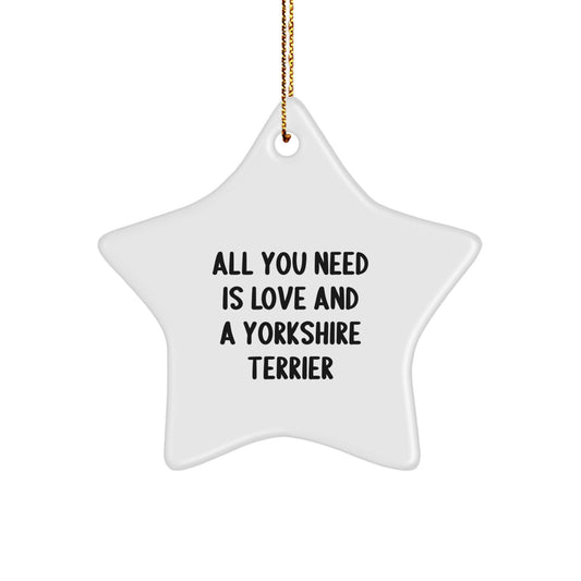 Yorkshire Terrier Dog Lovers Gifts from Friends to Family - Star Ornament for Christmas - All You Need Is Love And A Yorkshire Terrier - Image 1