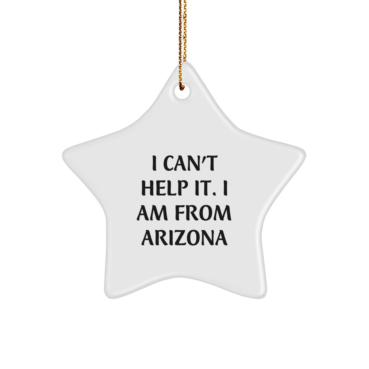 Arizona Star Ornament Funny Quote Gifts for Arizona Friends and Family, Gifts from Arizona, I Can't Help It. I Am From Arizona Star Shaped Ornament - Image 1