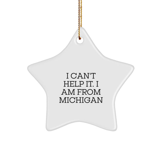 Michigan Star Ornament, I Can't Help It. I Am From Michigan, Funny Christmas Unique Gift for Friends from Michigan, Star Shaped MDF Craft with High-Gloss Finish - Image 1