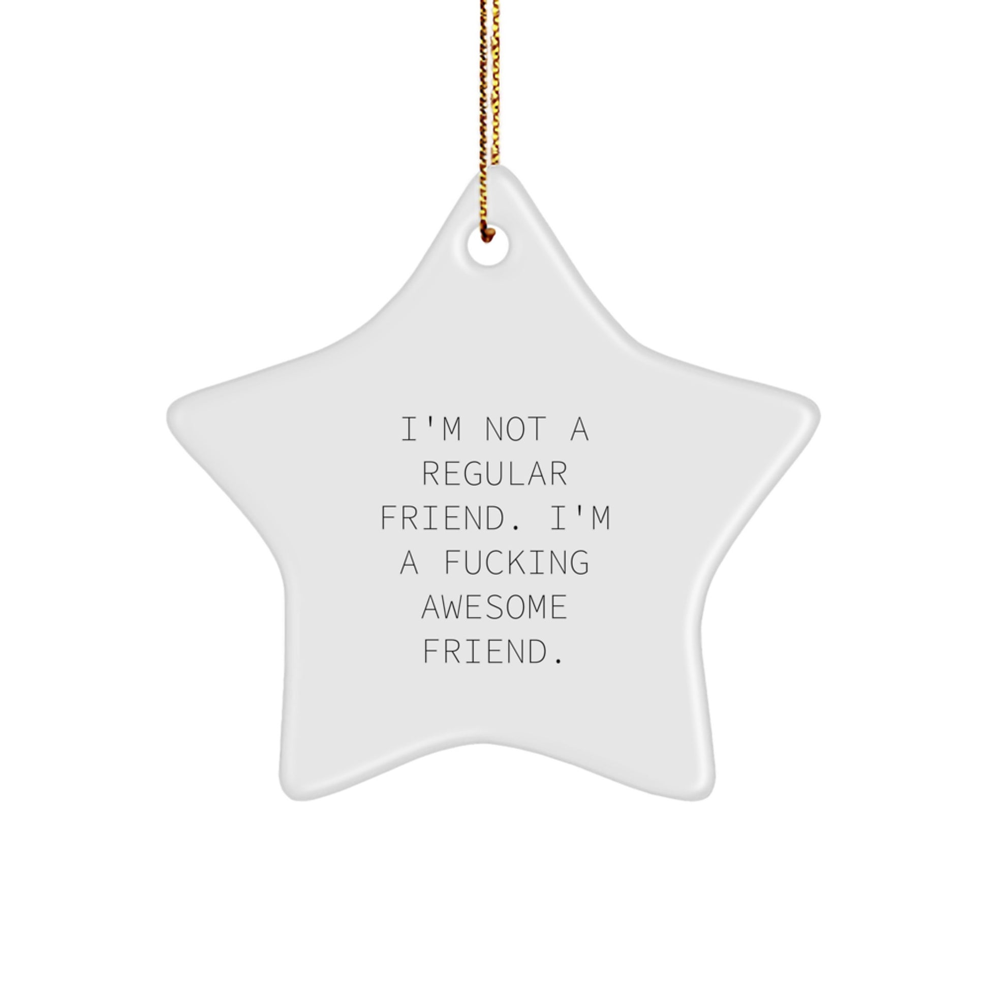 Funny Friend Gifts from Men to Friends - Star Ornament with 'I'm Not A Regular Friend. I'm A F--king Awesome Friend.' Quote for Christmas Decorations - Image 1