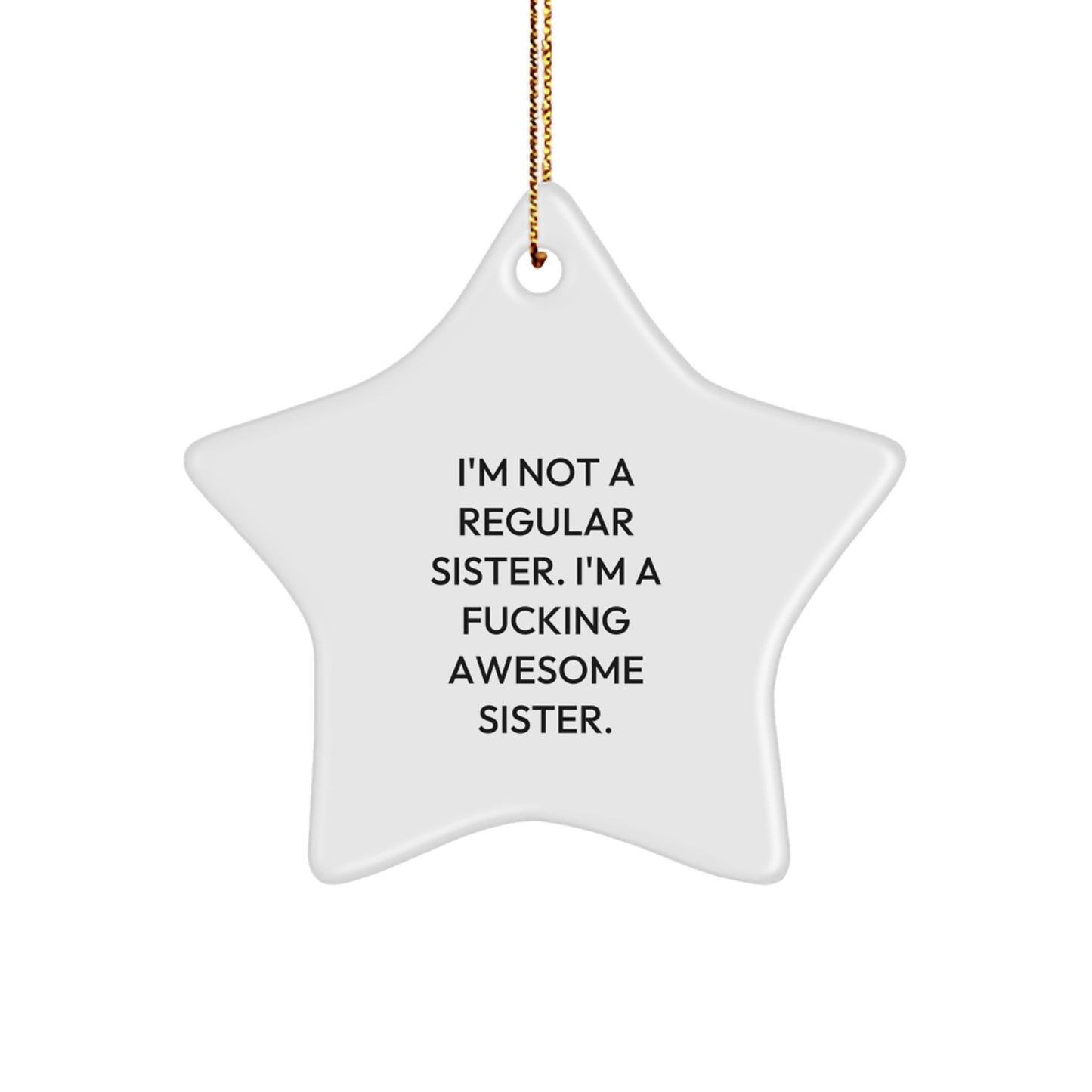 Funny Sister Gifts from Men - I'm Not A Regular Sister. I'm A F--king Awesome Sister. Star Ornament for Sister's Christmas - Image 1