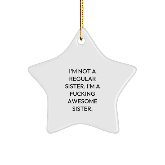 Funny Sister Gifts from Men - I'm Not A Regular Sister. I'm A F--king Awesome Sister. Star Ornament for Sister's Christmas - Image 1