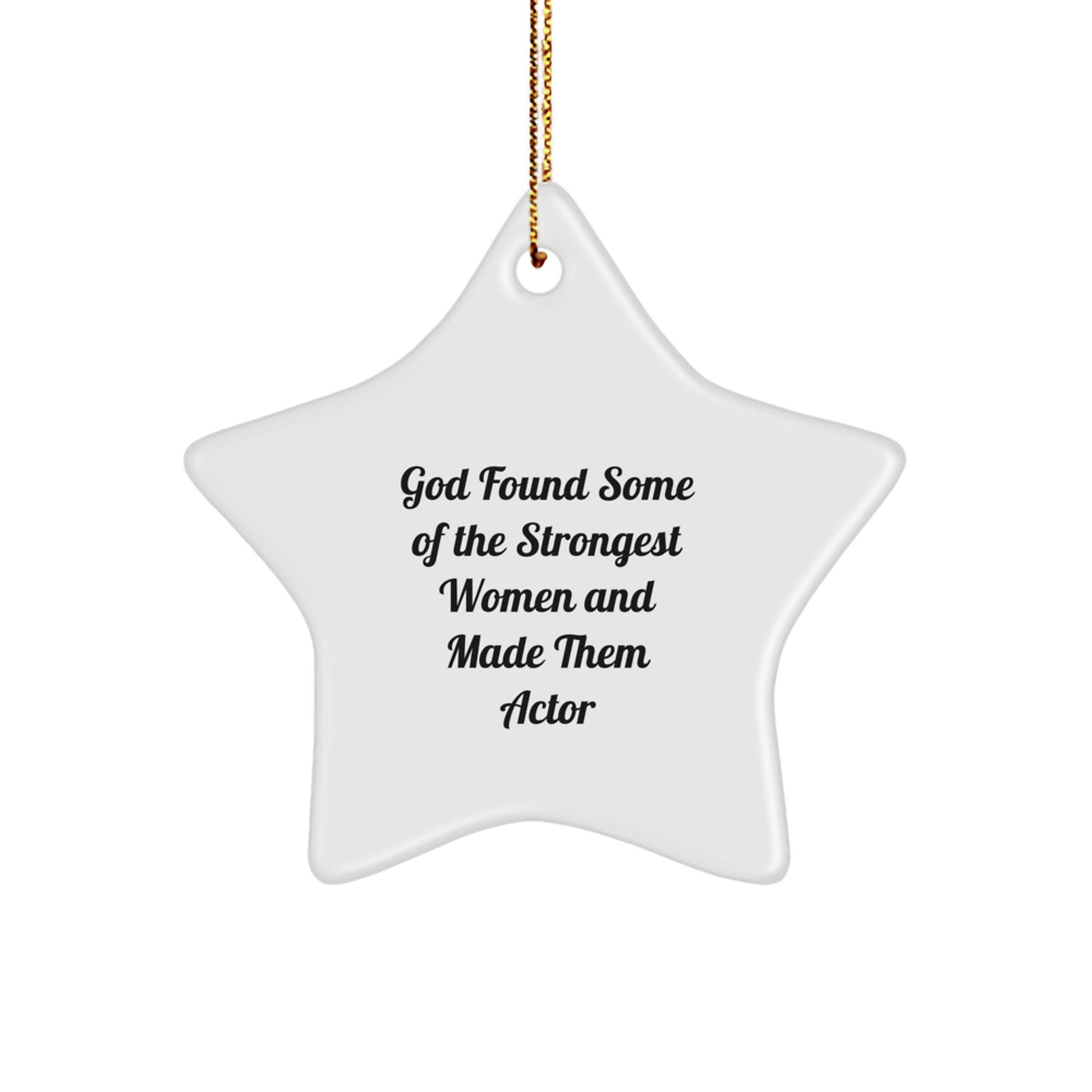 Funny Actor Gifts from Friends and Family, Star Shaped Ornament for Actor Women, Cute Inspirational Quote - God Found Some Strong Women Made Them Actors - Christmas Unique Gifts - Image 1