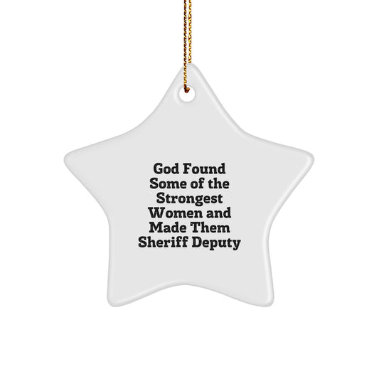 Funny Sheriff Deputy Gifts for Men - 'God Found Some Of The Strongest Women And Made Them Sheriff Deputy' Star Ornament, Gifts from Men to Sheriff Deputy - Image 1