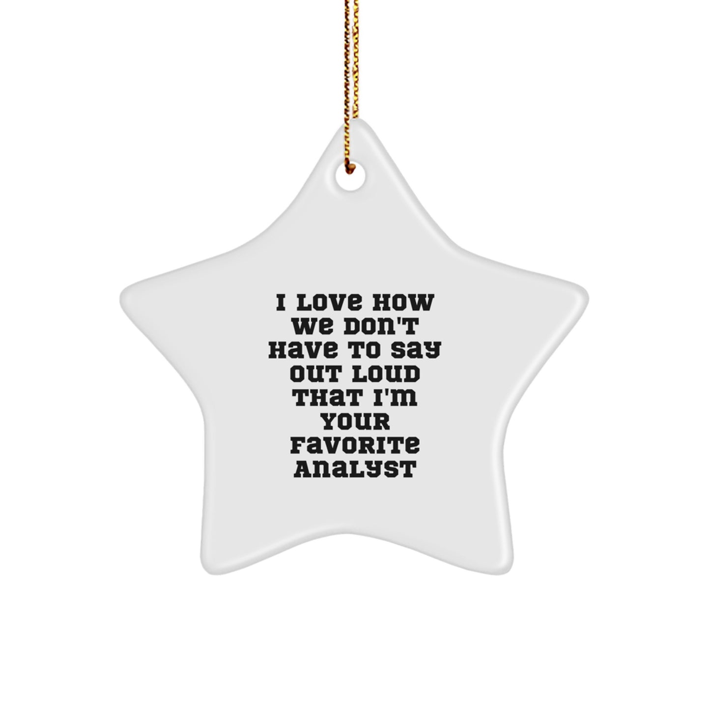 Funny Analyst Gifts from Friends, Men, or Coworkers for Favorite Analysts at Christmas Unique Gifts, Star Ornament, I Love How We Don't Have To Say Out Loud That I'm Your Favorite Analyst - Image 1