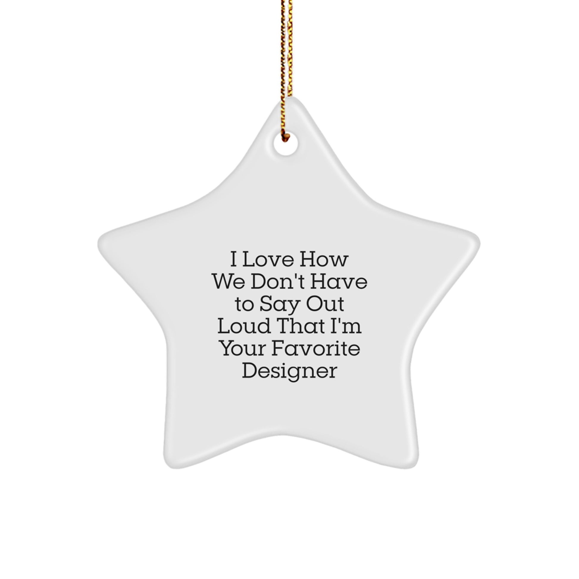 Designer Gifts from Friends for Favorite Designer - I Love How We Don't Have To Say Out Loud That I'm Your Favorite Designer Star Ornament, Perfect for Christmas - Image 1