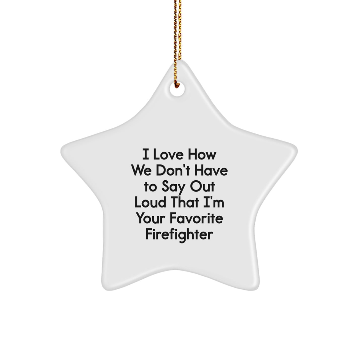 Funny Firefighter Gifts - I Love How We Don't Have To Say Out Loud That I'm Your Favorite Firefighter Star Ornament, Christmas Unique Gifts from Friends to Firefighters - Image 1
