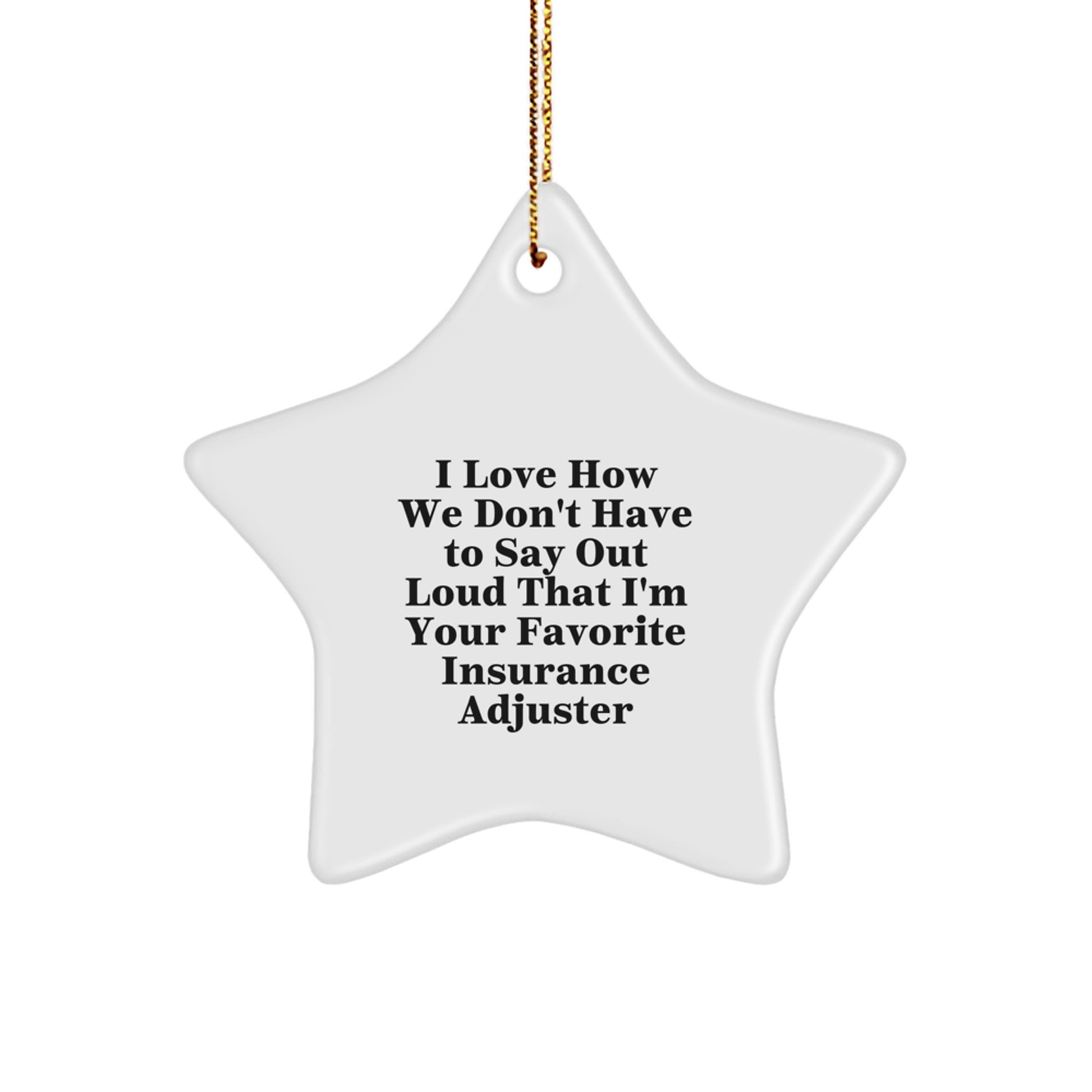 Insurance Adjuster Gifts from Friends, Funny Star Ornament for Insurance Adjuster, I Love How We Don't Have To Say Out Loud That I'm Your Favorite Insurance Adjuster, Christmas Unique Gifts - Image 1