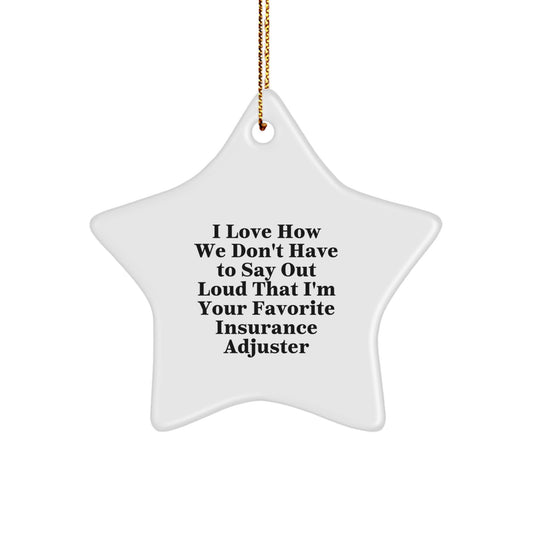Insurance Adjuster Gifts from Friends, Funny Star Ornament for Insurance Adjuster, I Love How We Don't Have To Say Out Loud That I'm Your Favorite Insurance Adjuster, Christmas Unique Gifts - Image 1