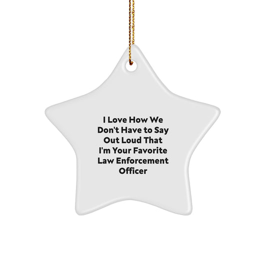 Funny Law Enforcement Officer Gifts - I Love How We Don't Have To Say Out Loud That I'm Your Favorite Law Enforcement Officer Star Ornament for Christmas - Image 1