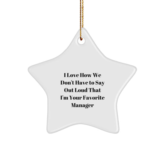 Funny Manager Gifts from Friends Christmas Star Ornament, Star Shaped, 'I Love How We Don't Have To Say Out Loud That I'm Your Favorite Manager' Quote, Gift for Manager - Image 1