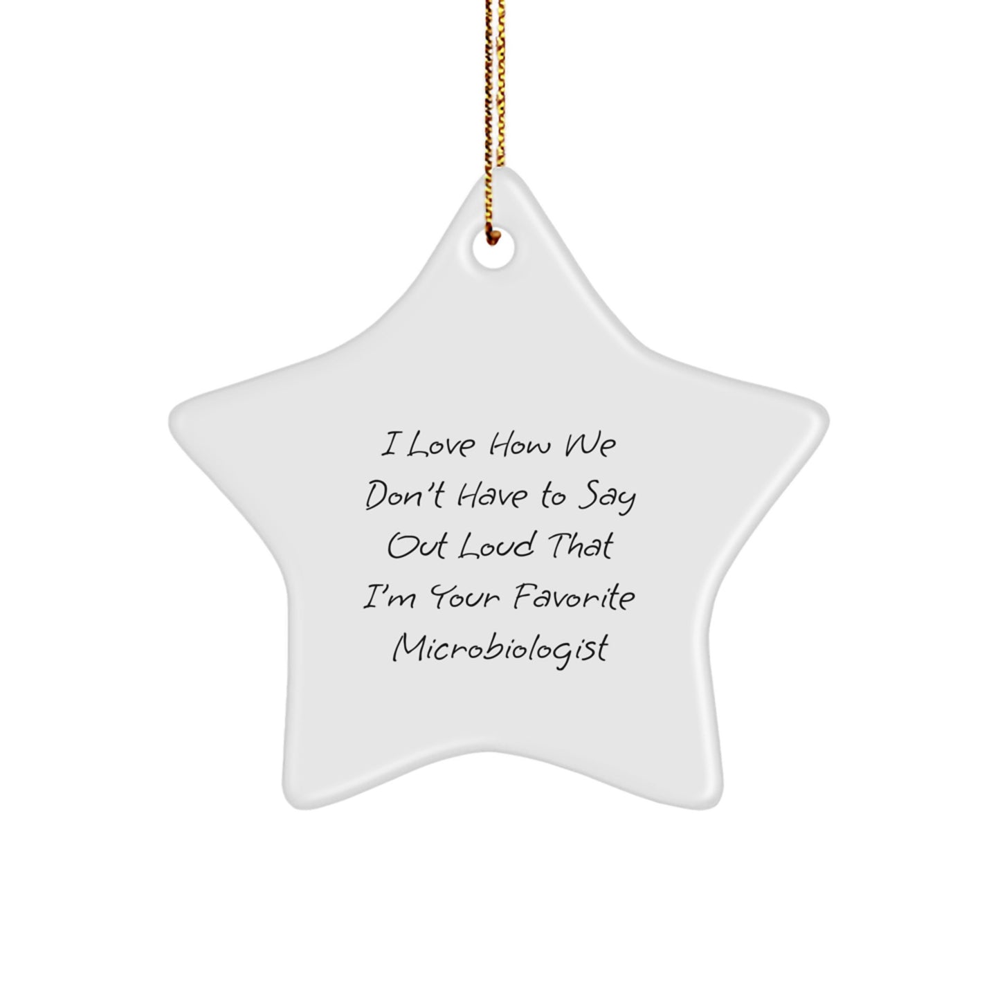 Funny Microbiologist Gifts - I Love How We Don't Have To Say Out Loud That I'm Your Favorite Microbiologist, Star Ornament for Christmas, Gifts from Friends, Gifts for Microbiologist - Image 1