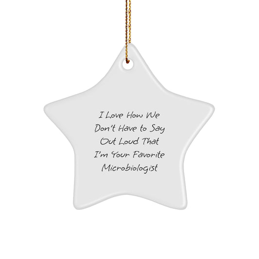 Funny Microbiologist Gifts - I Love How We Don't Have To Say Out Loud That I'm Your Favorite Microbiologist, Star Ornament for Christmas, Gifts from Friends, Gifts for Microbiologist - Image 1