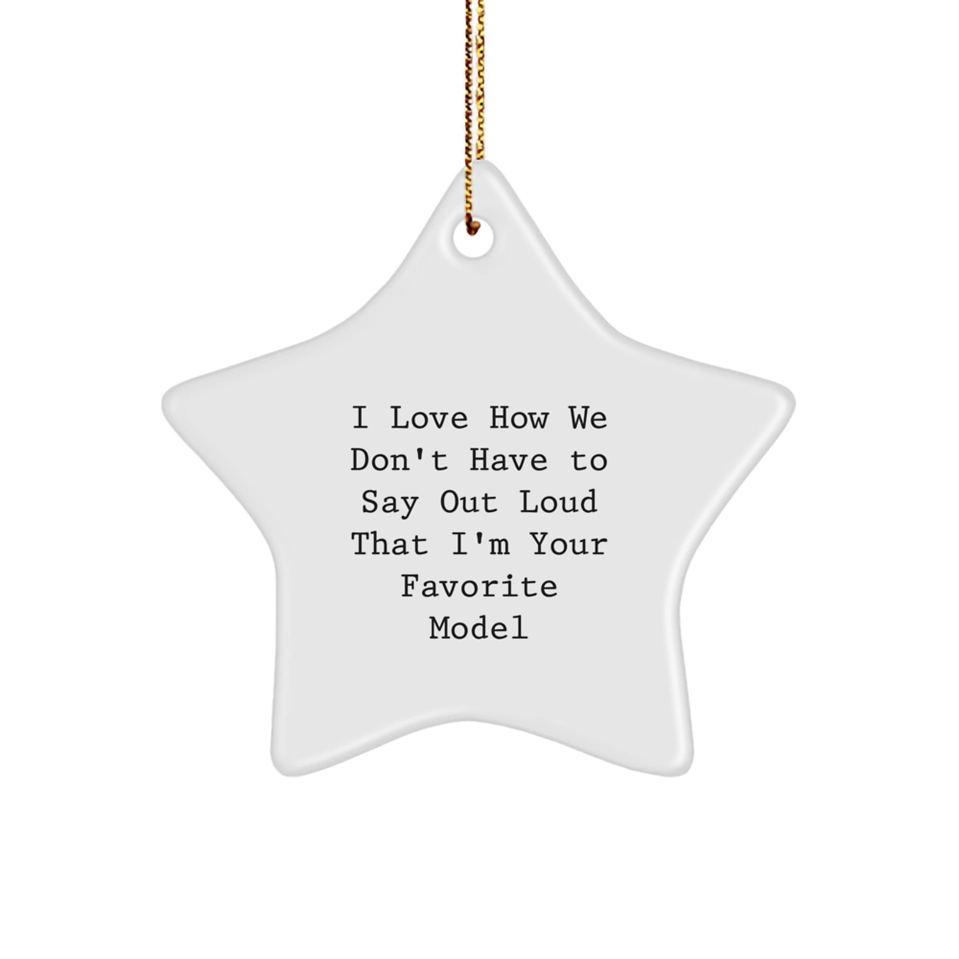 Christmas Unique Gifts for Model Lovers - Funny Quote Star Ornament from Friends, 3.25" Tall, White, Durable MDF, Sublimation Print, Gift for Women, Men, Family, or Coworkers - Image 1