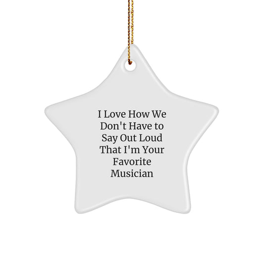 Musician Gifts, I Love How We Don't Have To Say Out Loud That I'm Your Favorite, Star Ornament, Funny Quote, Christmas, Gifts from Family - Image 1