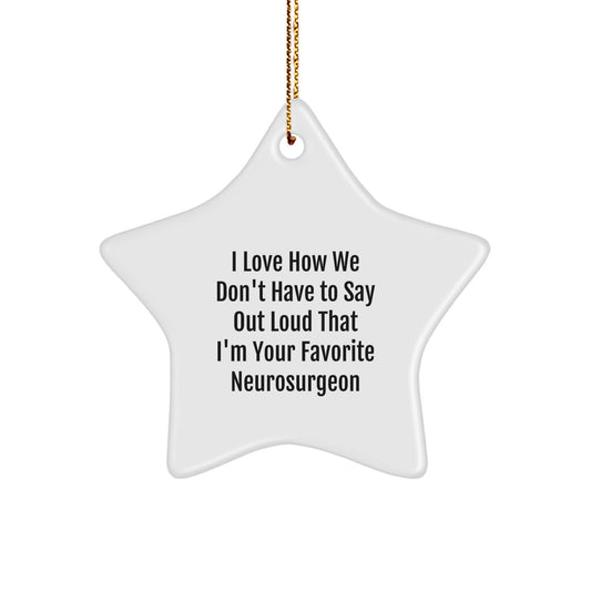 Funny Neurosurgeon Gifts from Friends, 'I Love How We Don't Have To Say Out Loud That I'm Your Favorite' Star Ornament for Men, Women, Coworkers, and Family at Christmas - Image 1