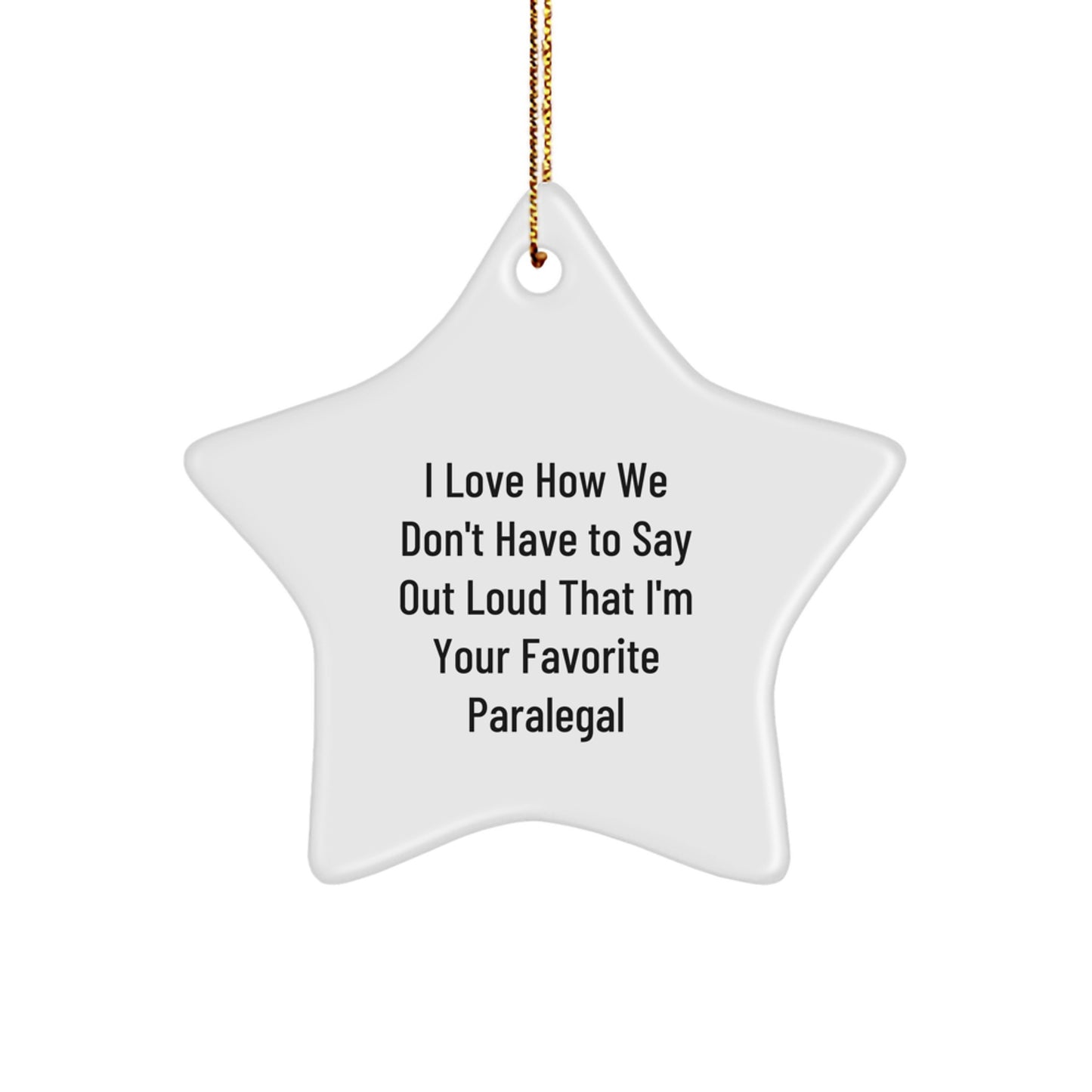 Funny Paralegal Gifts from Friends, Paralegal Star Ornament, I Love How We Don't Have To Say Out Loud That I'm Your Favorite Paralegal, Christmas Unique Gifts for Paralegal - Image 1