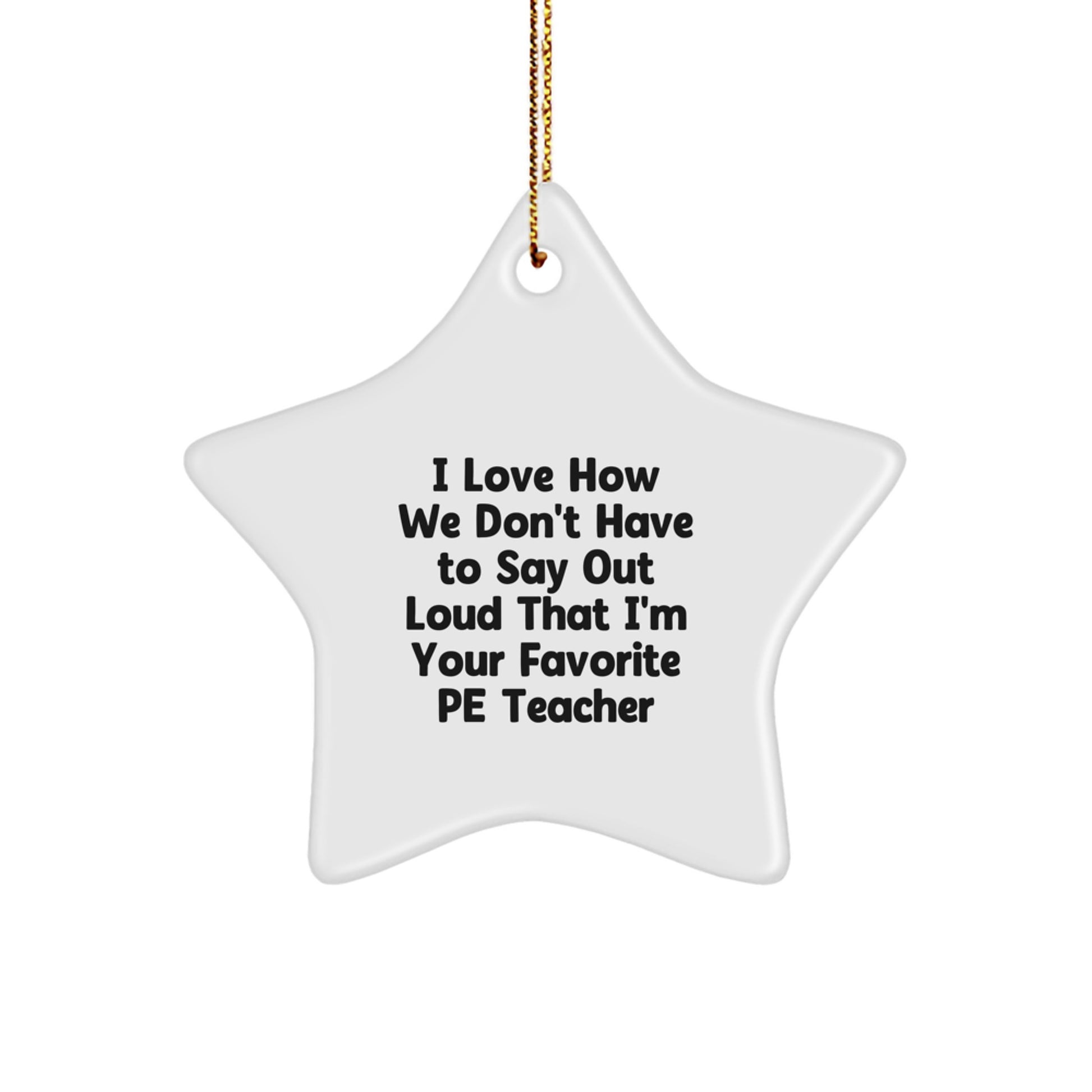 Funny PE Teacher Gifts from Family - Star Ornament for Favorite PE Teachers, I Love How We Don't Have To Say Out Loud That I'm Your Favorite PE Teacher, Christmas Unique Gifts - Image 1