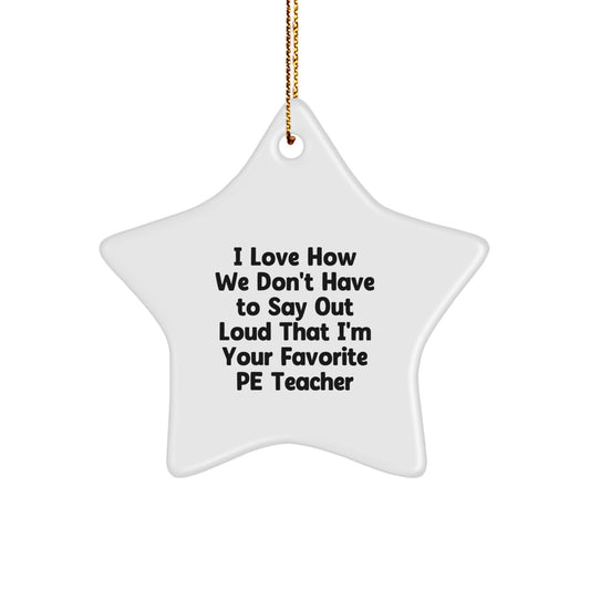 Funny PE Teacher Gifts from Family - Star Ornament for Favorite PE Teachers, I Love How We Don't Have To Say Out Loud That I'm Your Favorite PE Teacher, Christmas Unique Gifts - Image 1