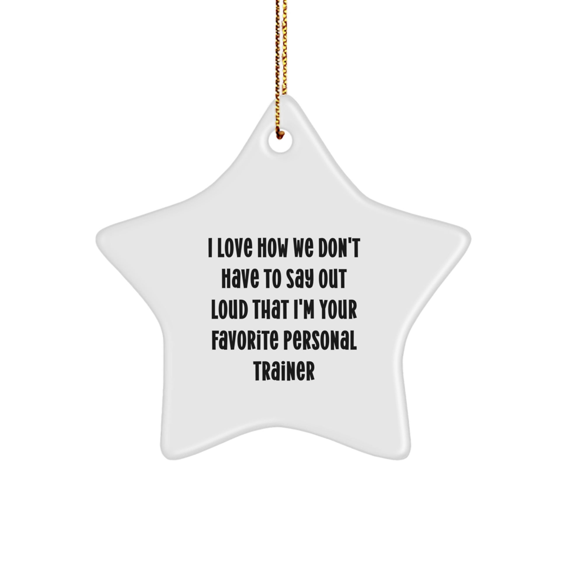 Funny Personal Trainer Gifts from Friends for Christmas - 'I Love How We Don't Have To Say Out Loud That I'm Your Favorite Personal Trainer' Star Ornament - Image 1