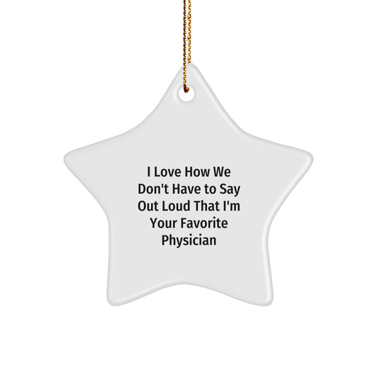 Gifts from Family to Favorite Physicians - I Love How We Don't Have To Say Out Loud That I'm Your Favorite Physician - Christmas Star Ornament - Image 1