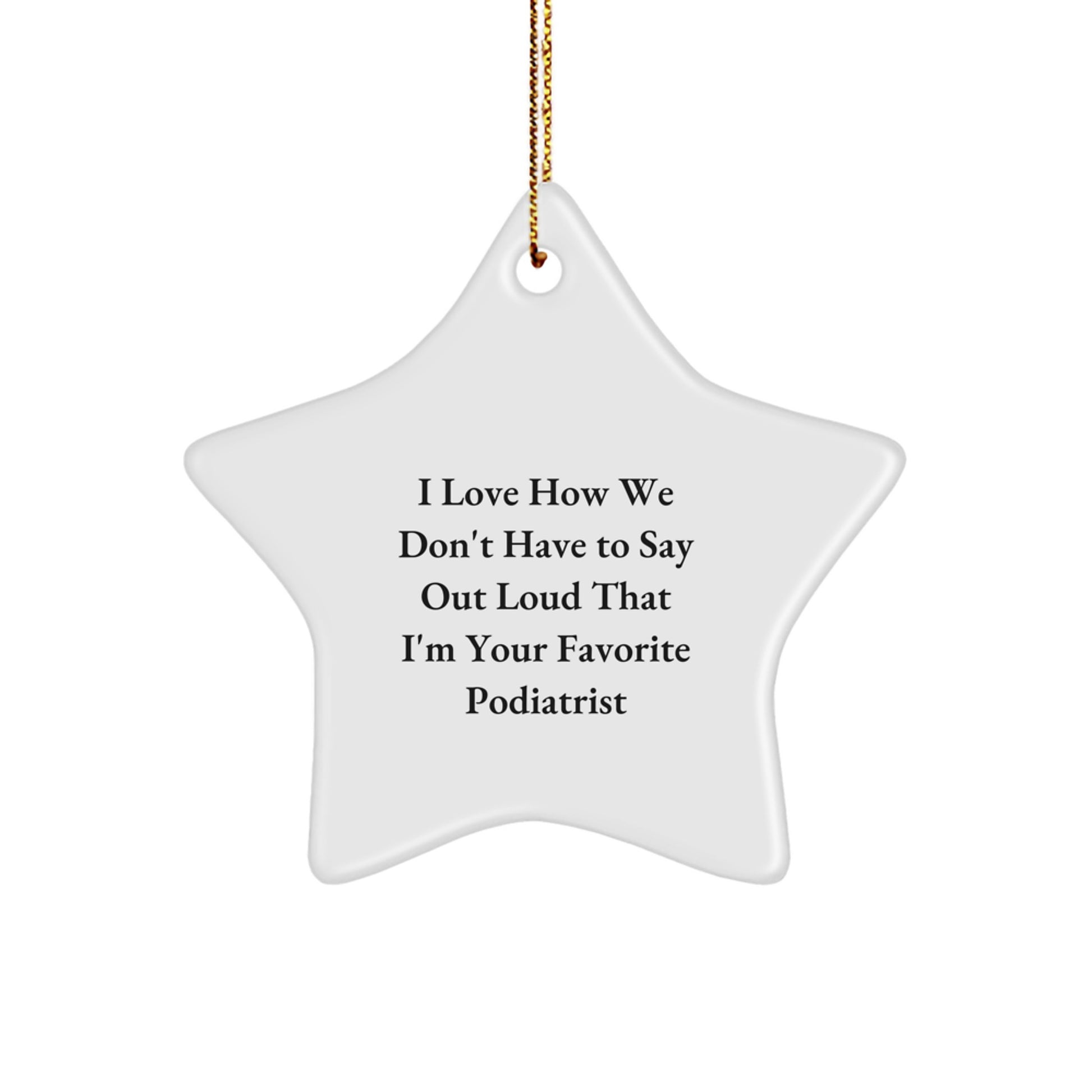 Funny Podiatrist Gifts, Star Ornament for Podiatrist, I Love How We Don't Have To Say Out Loud That I'm Your Favorite Podiatrist, Gifts from Family to Podiatrist, Christmas Unique - Image 1